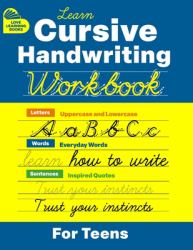 Cursive Handwriting Workbook for Teens : Learn to Write in Cursive Print (Practice Line Control and Master Penmanship with Letters, Words and Inspirational Sentences, on College Ruled Lines) Ideal for Beginners, Kids Ages 6-12, and Young Adults