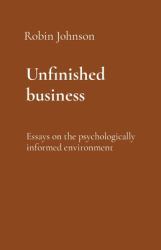 Unfinished Business : Essays on the Psychologically Informed Environment