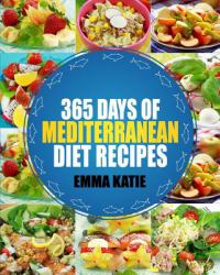 Mediterranean : 365 Days of Mediterranean Diet Recipes (Mediterranean Diet Cookbook, Mediterranean Diet for Beginners, Mediterranean Cookbook, Mediterranean Slow Cooker Cookbook, Mediterranean)