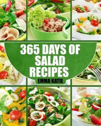 Salads : 365 Days of Salad Recipes (Salads, Salads Recipes, Salads to Go, Salad Cookbook, Salads Recipes Cookbook, Salads for Weight Loss, Salad Dressing Recipes, Salad Dressing, Salad)