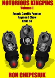 Notorious Kingpins : Volume 1 -- Amado Carrillo Fuentes and Raymond Chow