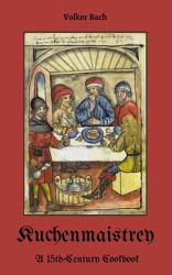 Kuchenmaistrey : A 15th-Century German Cookbook