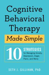 Cognitive Behavioral Therapy Made Simple : 10 Strategies for Managing Anxiety, Depression, Anger, Panic, and Worry