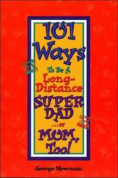 101 Ways to Be a Long-Distance Super-Dad ... or Mom, Too! : 2nd Edition