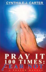 Pray It 100 Times: Fear Not! : A Prayer Manual