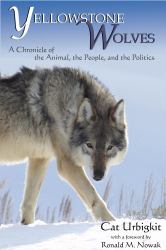 Yellowstone Wolves : A Chronicle of the Animal, the People and the Politics