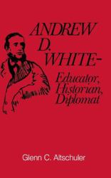 Andrew D. White-Educator, Historian, Diplomat