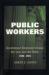 Public Workers : Government Employee Unions, the Law, and the State, 1900-1962