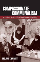 Compassionate Communalism : Welfare and Sectarianism in Lebanon