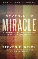 Seven-Mile Miracle Participant's Guide : Experience the Last Words of Christ As Never Before