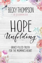 Hope Unfolding : Grace-Filled Truth for the Momma's Heart