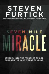 Seven-Mile Miracle : Journey into the Presence of God Through the Last Words of Jesus