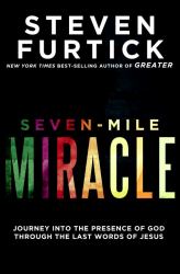 Seven-Mile Miracle : Journey into the Presence of God Through the Last Words of Jesus