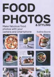 Food Photos and Styling : Creating Fabulous Food Photos with Your Camera or Smartphone