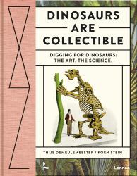 Dinosaurs Are Collectible : Digging for Dinosaurs: the Art, the Science