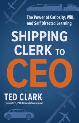 Shipping Clerk to CEO : The Power of Curiosity, Will and Self Directed Learning