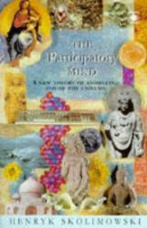 The Participatory Mind : A New Theory of Knowledge and of the Universe