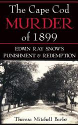 The Cape Cod Murder Of 1899 : Edwin Ray Snow's Punishment & Redemption