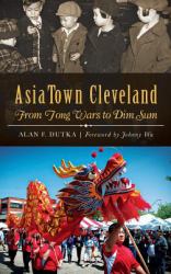 Asiatown Cleveland : From Tong Wars to Dim Sum