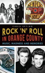 Rock 'n' Roll in Orange County : Music, Madness and Memories