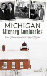 Michigan Literary Luminaries : From Elmore Leonard to Robert Hayden