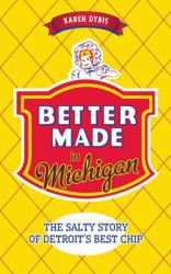 Better Made in Michigan : The Salty Story of Detroit S Best Chip