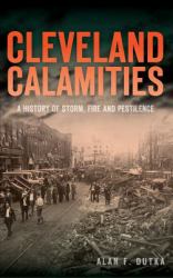 Cleveland Calamities : A History of Storm, Fire and Pestilence