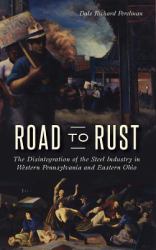 Road to Rust : The Disintegration of the Steel Industry in Western Pennsylvania and Eastern Ohio