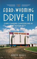 The Ford-Wyoming Drive-In : Cars, Candy & Canoodling in the Motor City