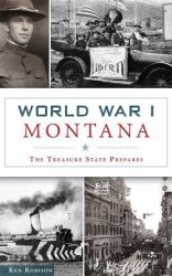 World War I Montana : The Treasure State Prepares