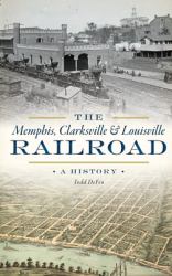 The Memphis, Clarksville & Louisville Railroad : A History