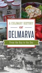 Culinary History of Delmarva : From the Bay to the Sea