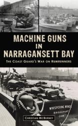 Machine Guns in Narragansett Bay : The Coast Guard's War on Rumrunners