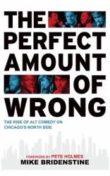 Perfect Amount of Wrong : The Rise of Alt Comedy on Chicago's North Side