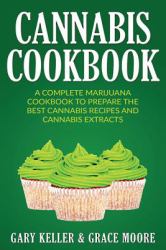 Cannabis: Cannabis Cookbook, a Complete Marijuana Cookbook to Prepare the Best Cannabis Recipes and Cannabis Extracts