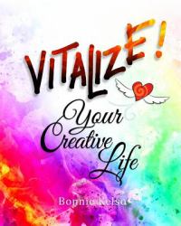 Vitalize Your Creative Life : How to Access the Creative Person You Were Always Meant to Be by Getting to Know Your Inner-Child Again Through the Power of Creative Play