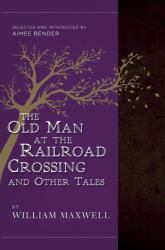 The Old Man at the Railroad Crossing and Other Tales : Selected and Introduced by Aimee Bender