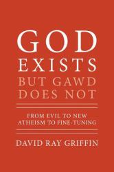 God Exists, but Gawd Does Not : From Evil to New Atheism and Fine-Tuning