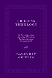 Process Theology : On Postmodernism, Morality, Pluralism, Eschatology, and Demonic Evil