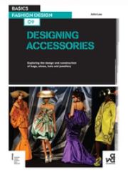 Basics Fashion Design 09: Designing Accessories : Exploring the Design and Construction of Bags, Shoes, Hats and Jewellery