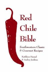 Red Chile Bible : Southwestern Classic and Gourmet Recipes