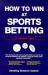 How to Win at Sports Betting : The Sports Bettors Bible