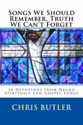 Songs We Should Remember, Truth We Can't Forget : 50 Devotions from Negro Spirituals and Gospel Songs