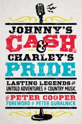 Johnny's Cash and Charley's Pride : Lasting Legends and Untold Adventures in Country Music