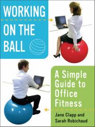 Working on the Ball : A Simple Guide to Office Fitness