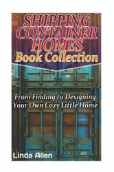 Shipping Container Homes Book Collection: from Finding to Designing Your Own Cozy Little Home : (Tiny Houses Plans, Interior Design Books, Architecture Books)