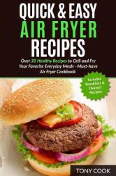 Quick and Easy Air Fryer Recipes: over 30 Healthy Recipes to Grill and Fry Your Fa