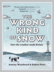 The Wrong Kind of Snow : How the Weather Made Britain