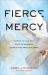 Fierce Mercy : Daring to Live Out God's Compassion in Bold and Practical Ways