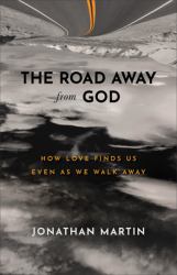 The Road Away from God : How Love Finds Us Even As We Walk Away